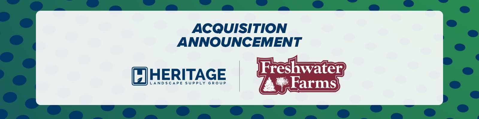 Heritage Landscape Supply Group announces expansion in New England with the acquisition of Freshwater Farms, Inc.