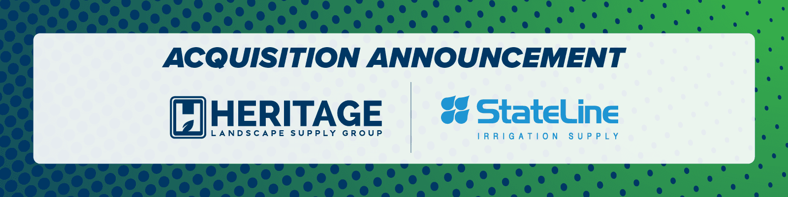 Heritage Landscape Supply Group announces expansion in Northeast with the acquisition of Stateline Irrigation Supply, Inc.
